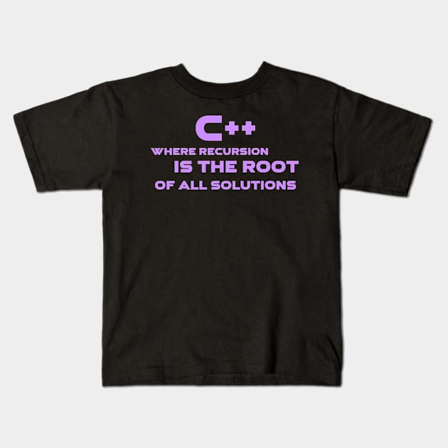 C++ Where Recursion Is The Root Of All Solutions Programming Kids T-Shirt by Furious Designs